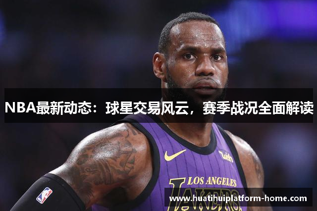 NBA最新动态：球星交易风云，赛季战况全面解读