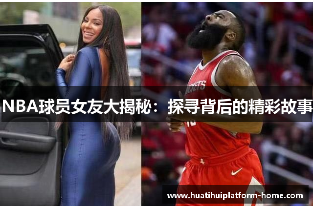 NBA球员女友大揭秘：探寻背后的精彩故事