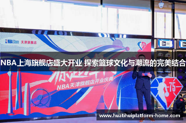 NBA上海旗舰店盛大开业 探索篮球文化与潮流的完美结合