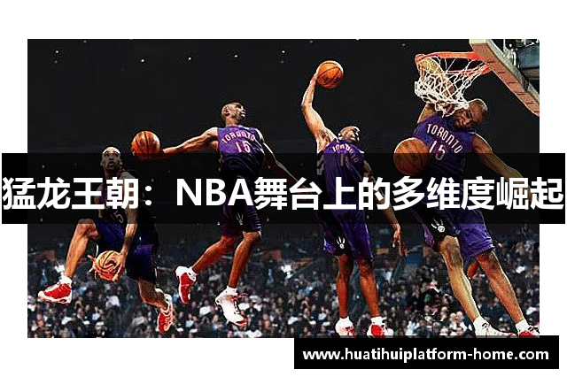 猛龙王朝：NBA舞台上的多维度崛起