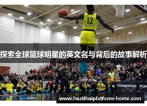 探索全球篮球明星的英文名与背后的故事解析
